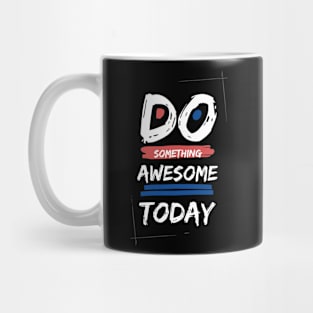 Do somthing Awesome today Mug